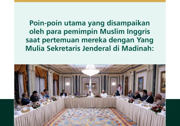 Berikut adalah poin-poin utama dari apa yang disampaikan oleh para pemimpin Muslim Inggris setelah pertemuan mereka dengan Yang Mulia Sekretaris Jenderal LMD, Ketua Organisasi Ulama Muslim, Syekh Dr. MohammedAlissa, di Madinah.